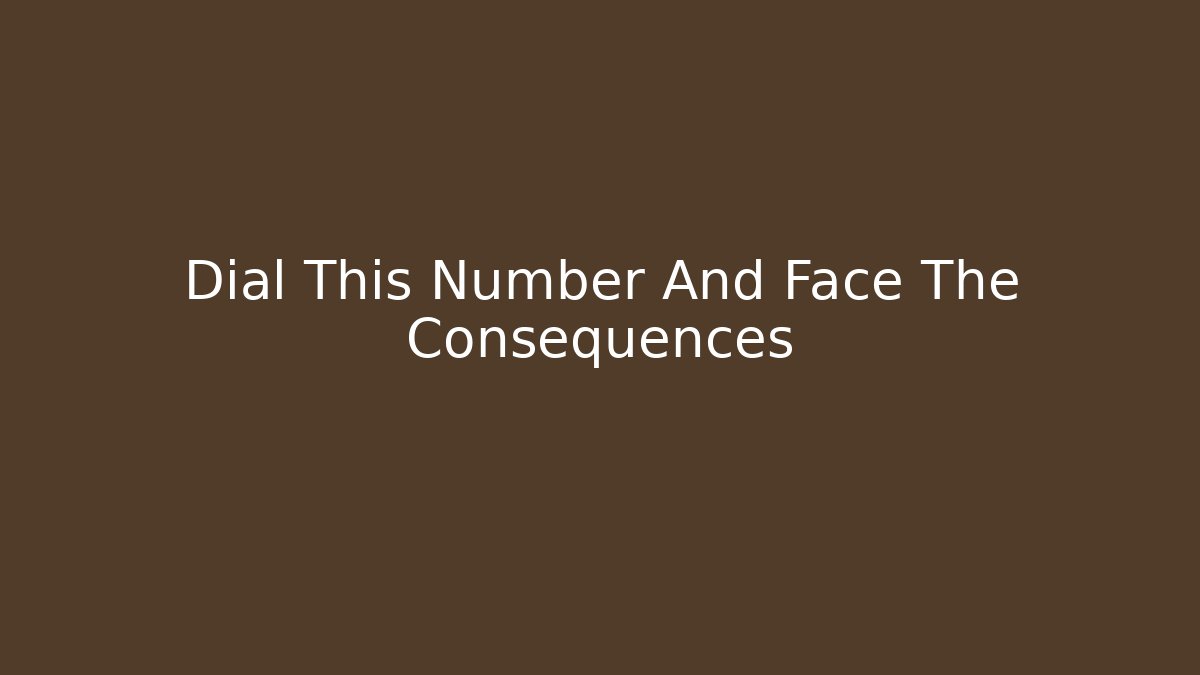 Dial This Number And Face The Consequences