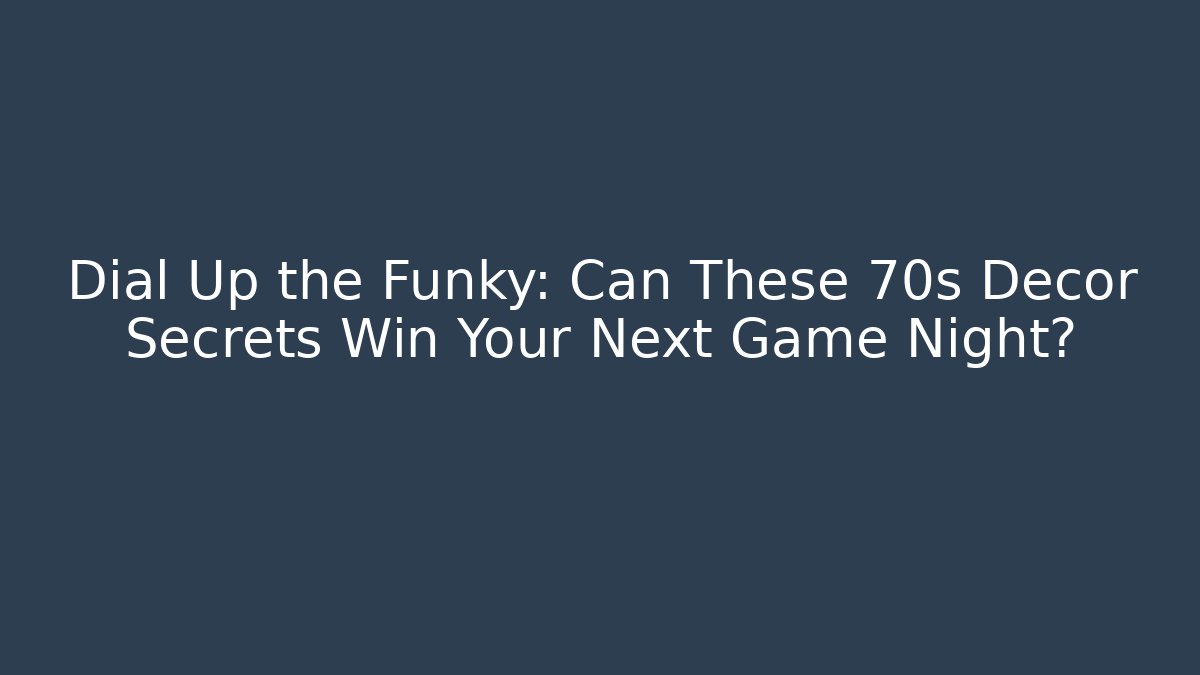 Dial Up the Funky: Can These 70s Decor Secrets Win Your Next Game Night?
