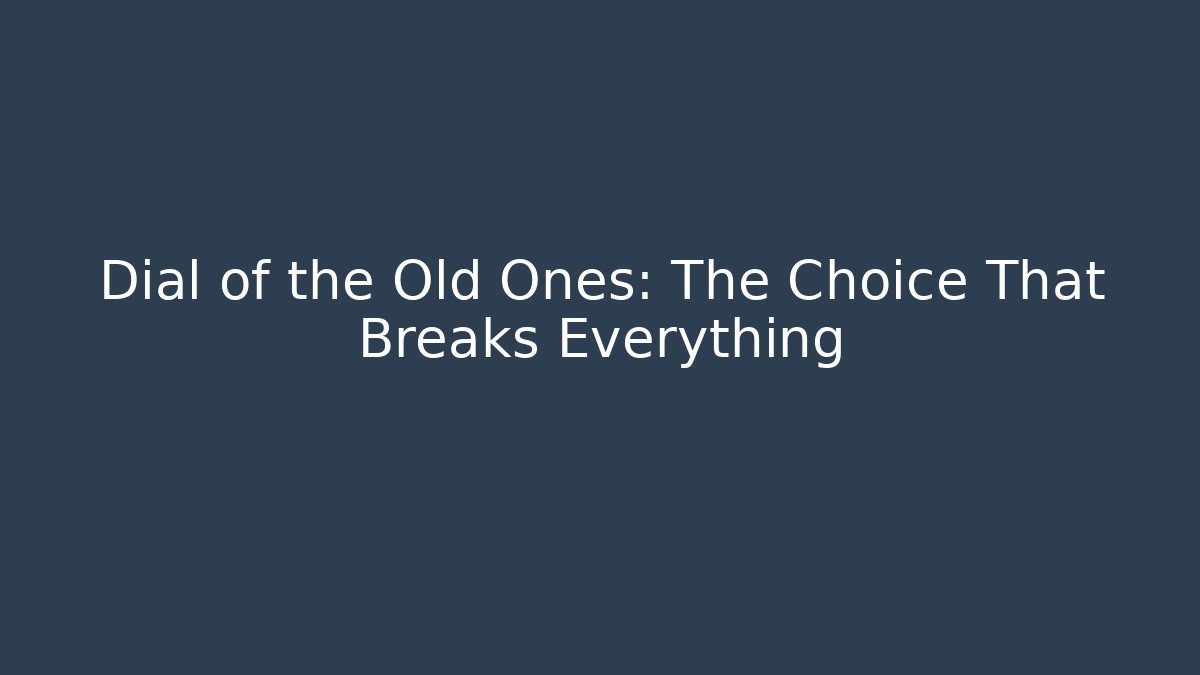 Dial of the Old Ones: The Choice That Breaks Everything