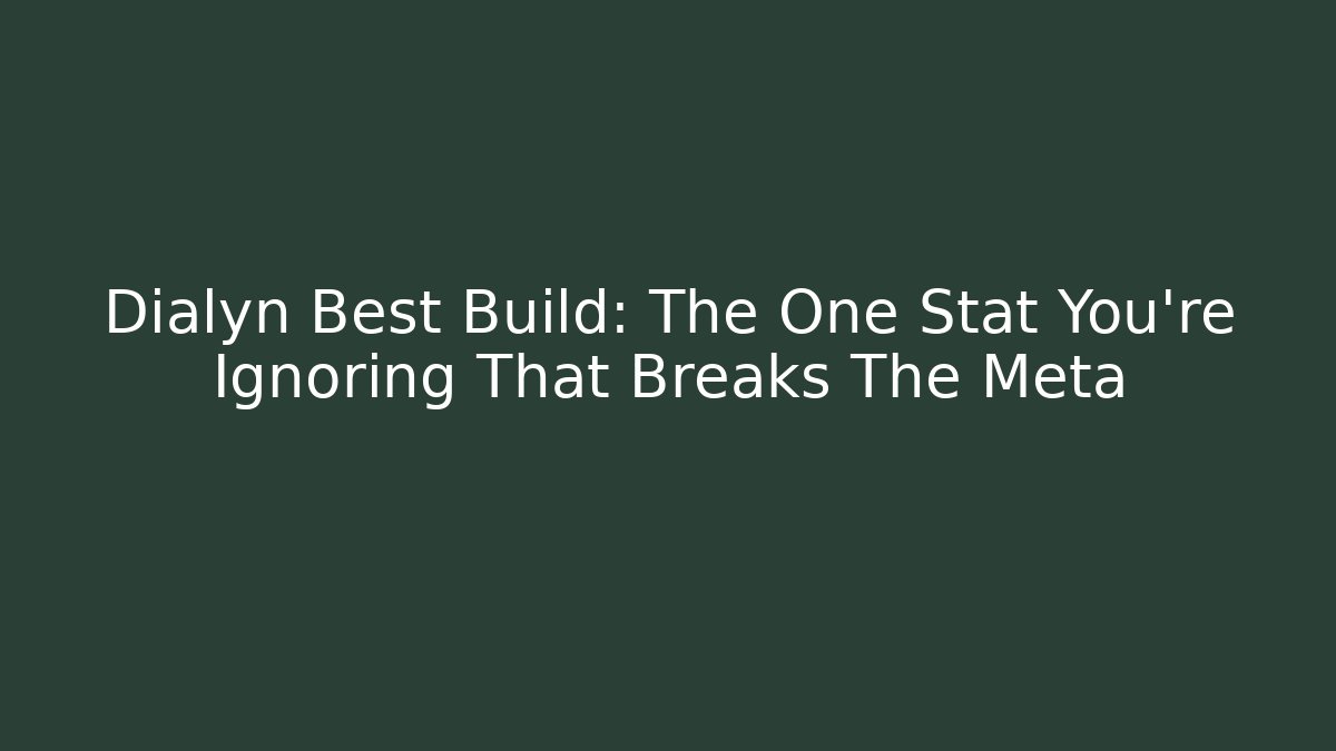 Dialyn Best Build: The One Stat You're Ignoring That Breaks The Meta