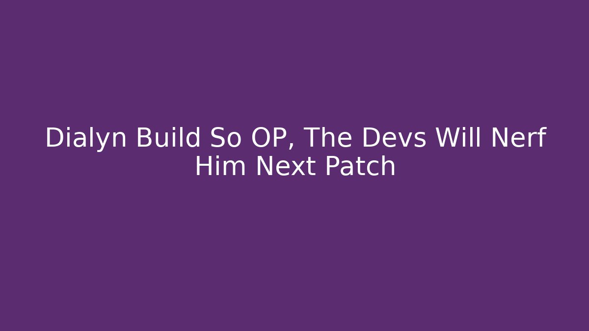 Dialyn Build So OP, The Devs Will Nerf Him Next Patch