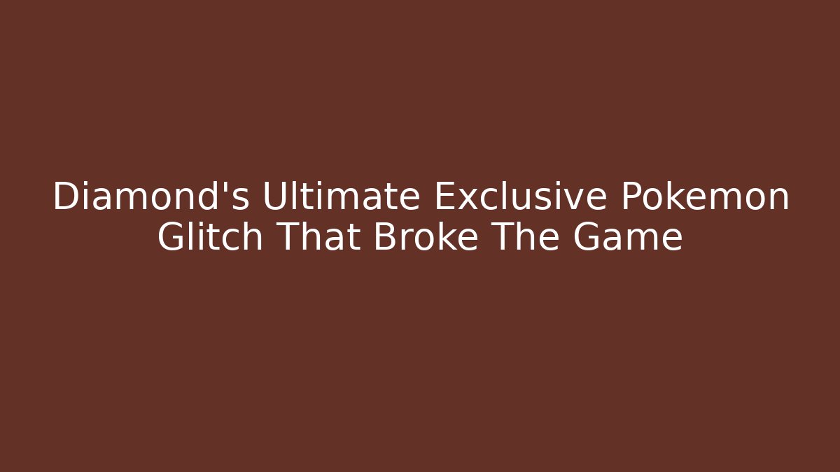 Diamond's Ultimate Exclusive Pokémon Glitch That Broke The Game