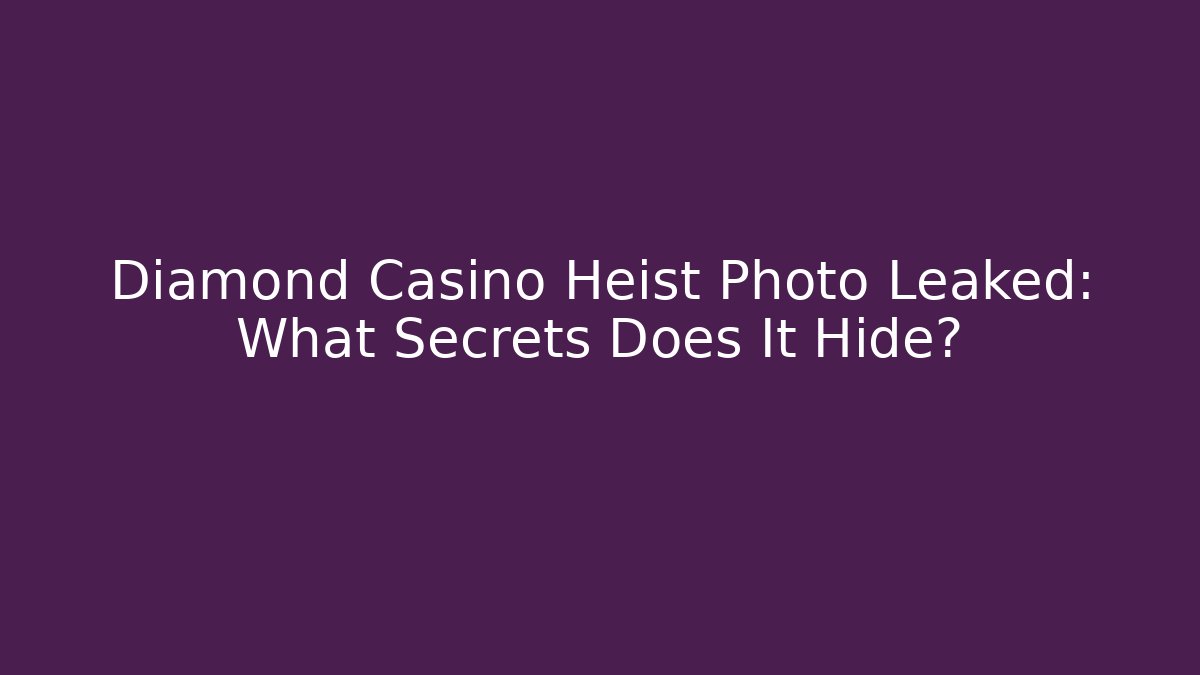 Diamond Casino Heist Photo Leaked: What Secrets Does It Hide?