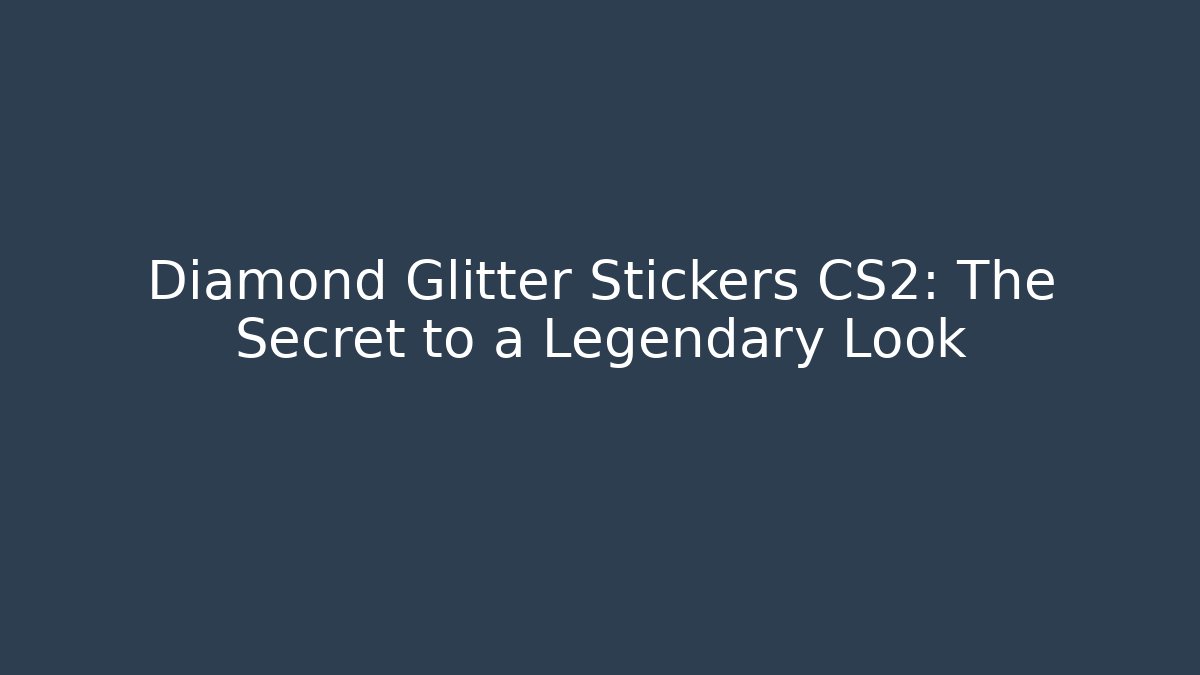 Diamond Glitter Stickers CS2: The Secret to a Legendary Look