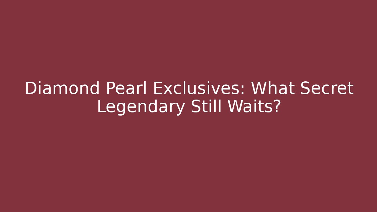 Diamond Pearl Exclusives: What Secret Legendary Still Waits?