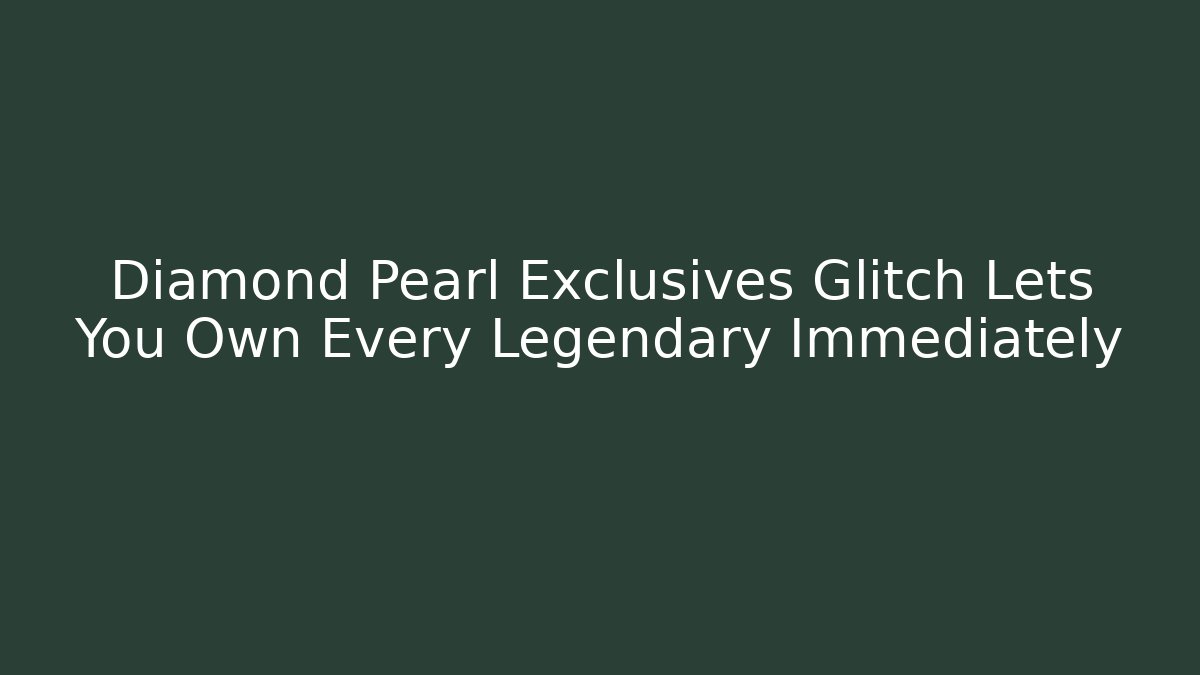 Diamond Pearl Exclusives Glitch Lets You Own Every Legendary Immediately
