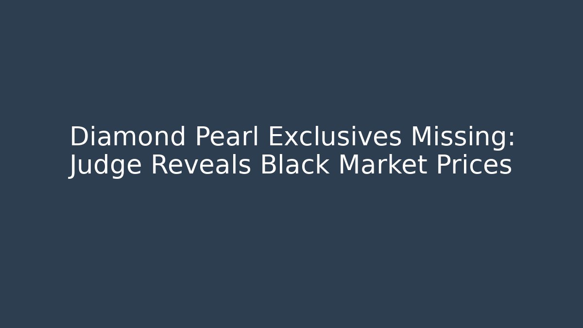 Diamond Pearl Exclusives Missing: Judge Reveals Black Market Prices