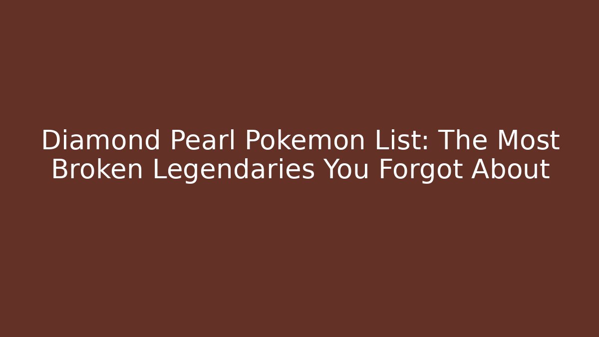 Diamond Pearl Pokemon List: The Most Broken Legendaries You Forgot About