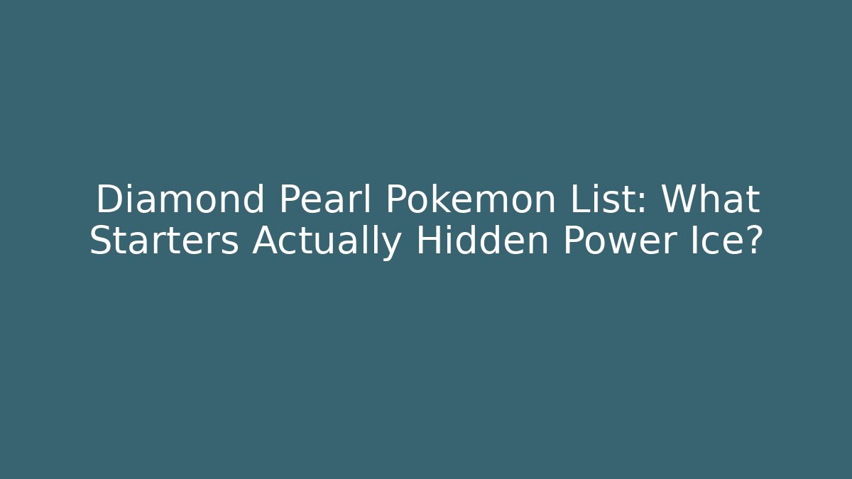 Diamond Pearl Pokemon List: What Starters Actually Hidden Power Ice?
