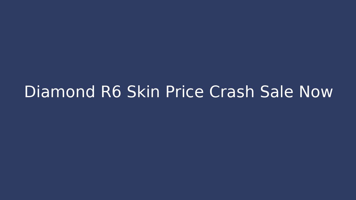 Diamond R6 Skin Price Crash Sale Now