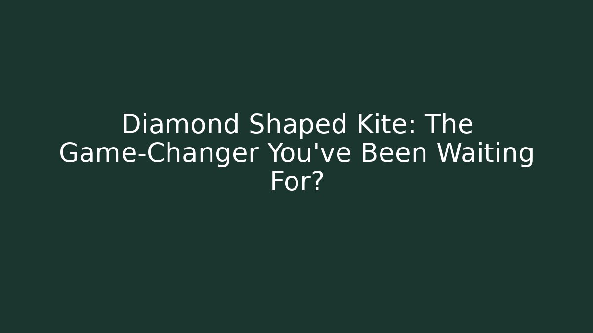 Diamond Shaped Kite: The Game-Changer You’ve Been Waiting For?