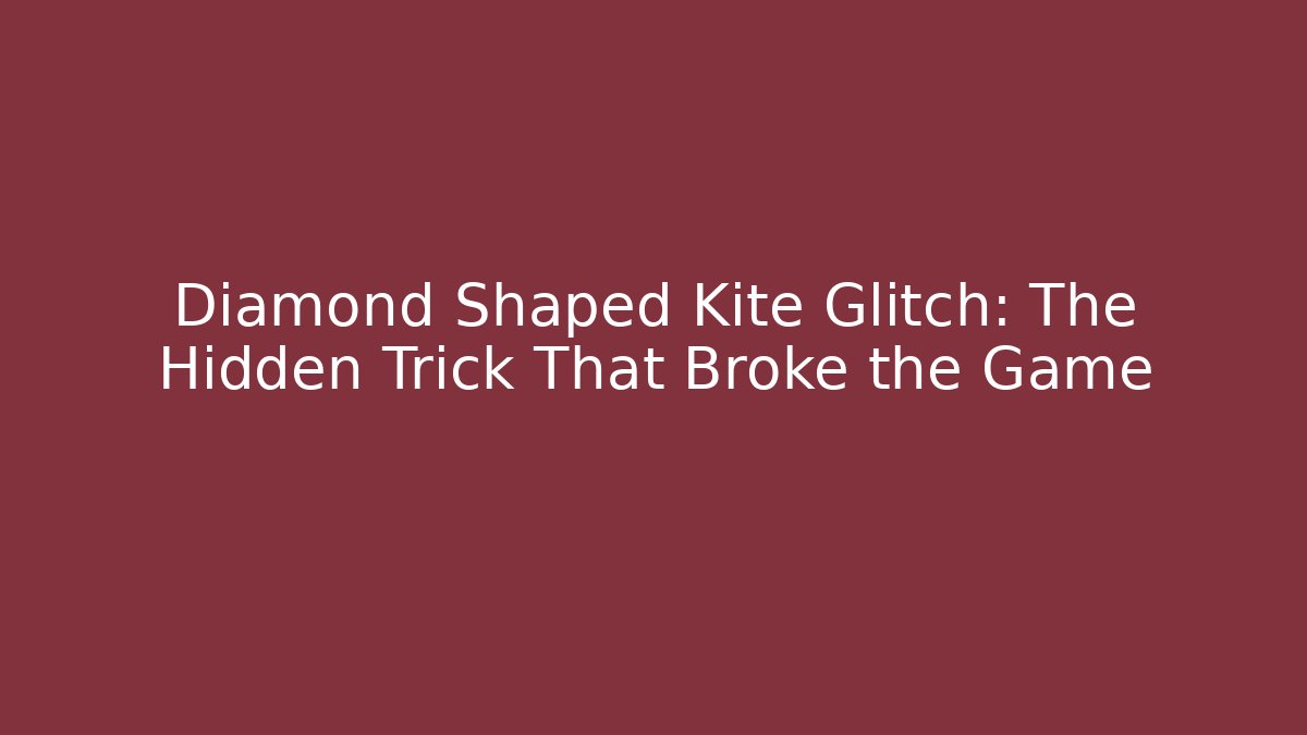 Diamond Shaped Kite Glitch: The Hidden Trick That Broke the Game
