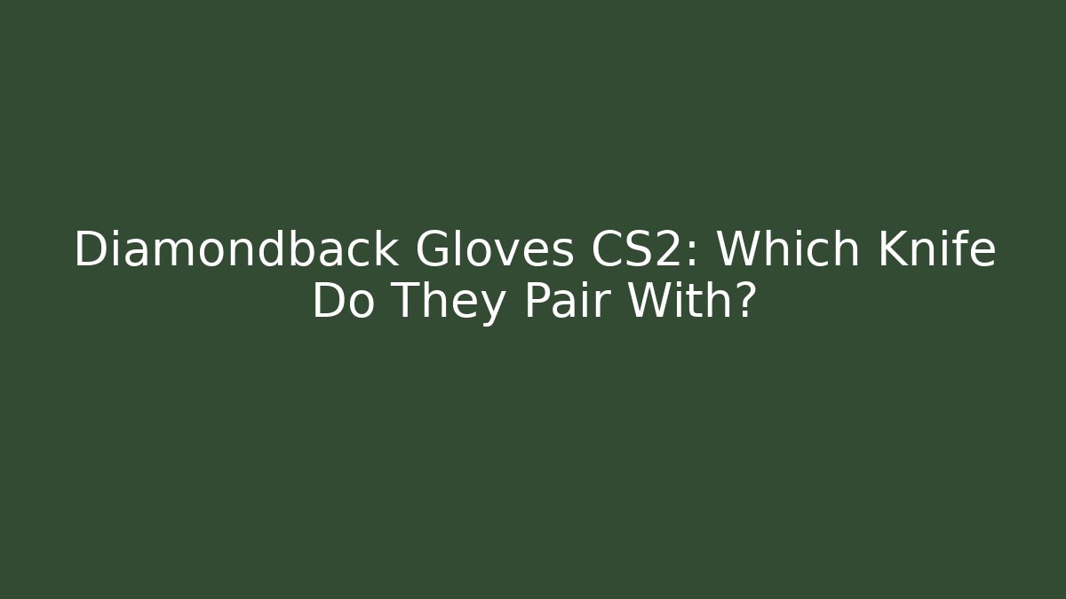 Diamondback Gloves CS2: Which Knife Do They Pair With?