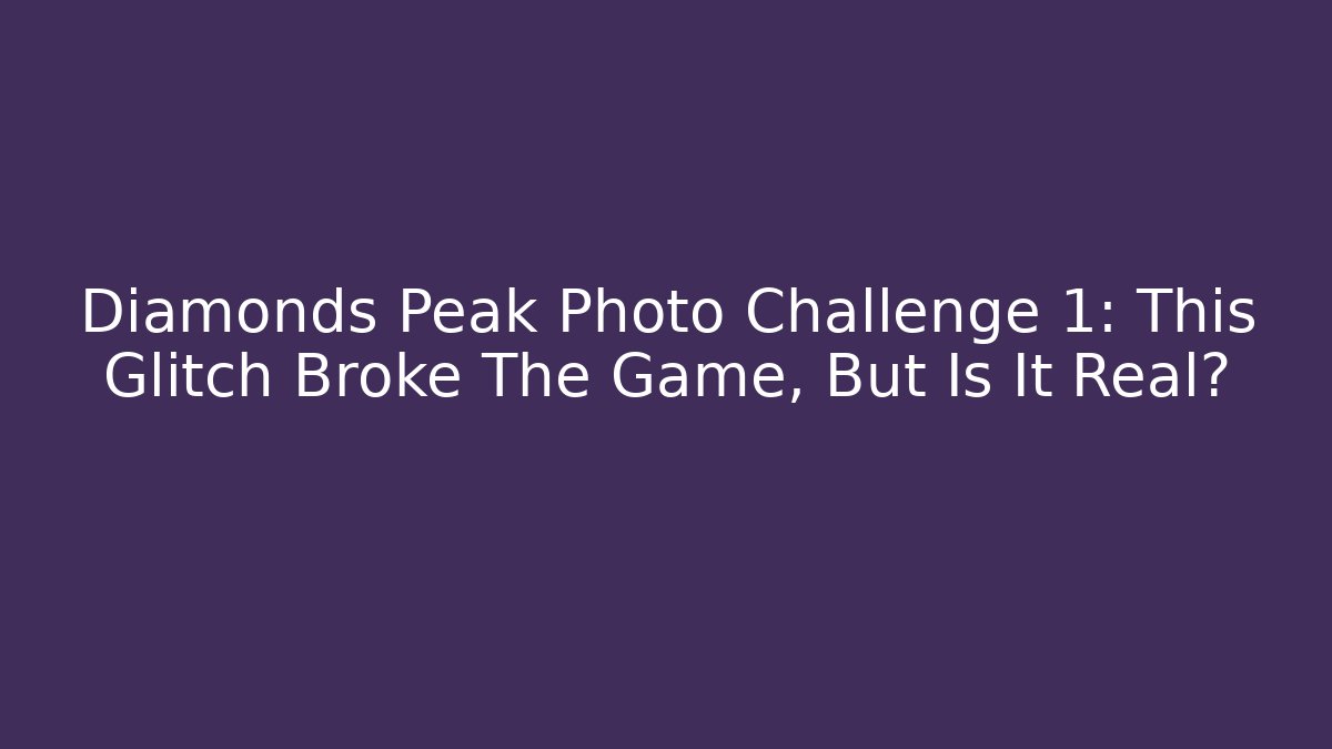 Diamonds Peak Photo Challenge 1: This Glitch Broke The Game, But Is It Real?