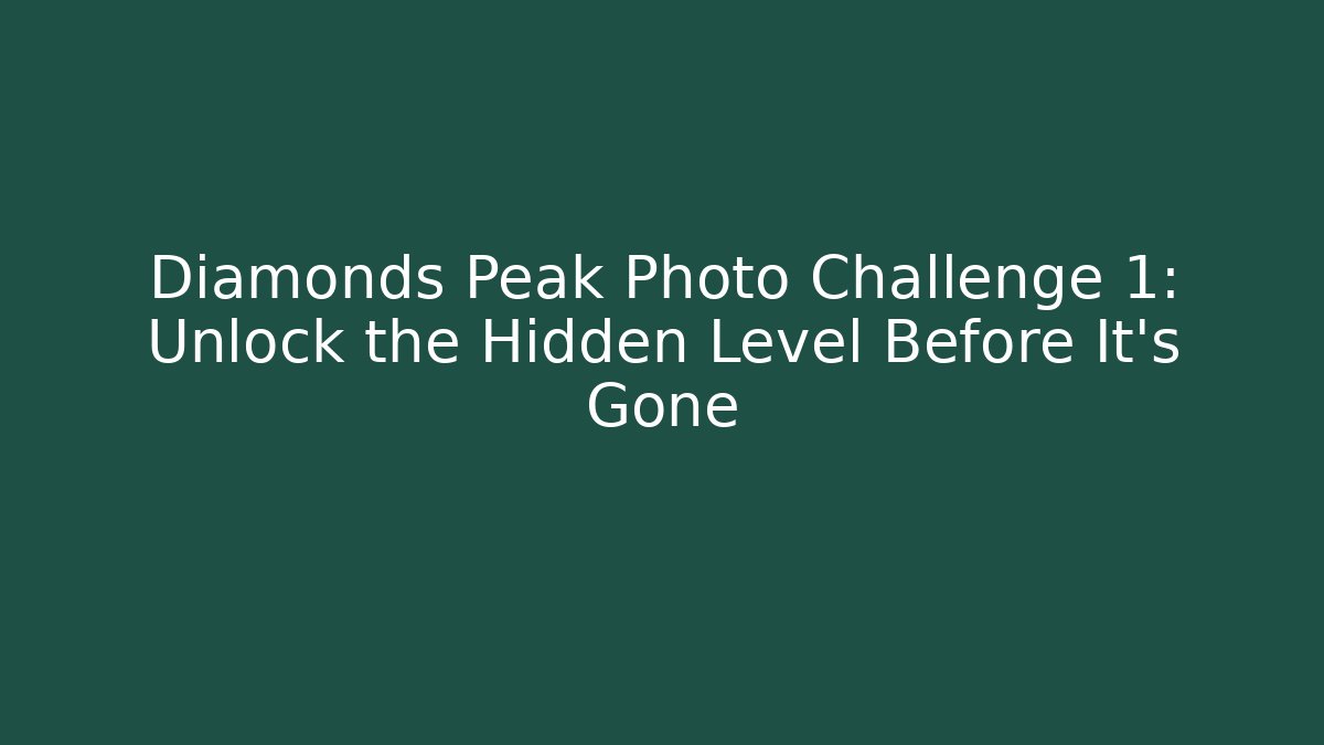 Diamonds Peak Photo Challenge 1: Unlock the Hidden Level Before It’s Gone
