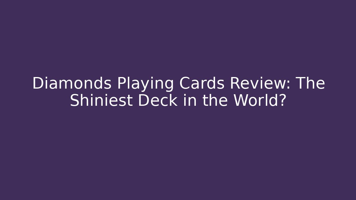 Diamonds Playing Cards Review: The Shiniest Deck in the World?