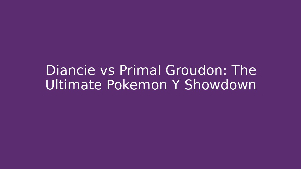 Diancie vs Primal Groudon: The Ultimate Pokémon Y Showdown