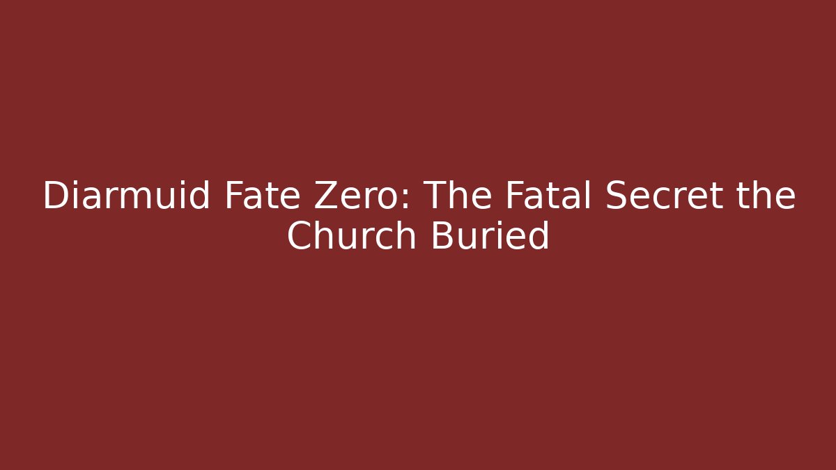Diarmuid Fate Zero: The Fatal Secret the Church Buried