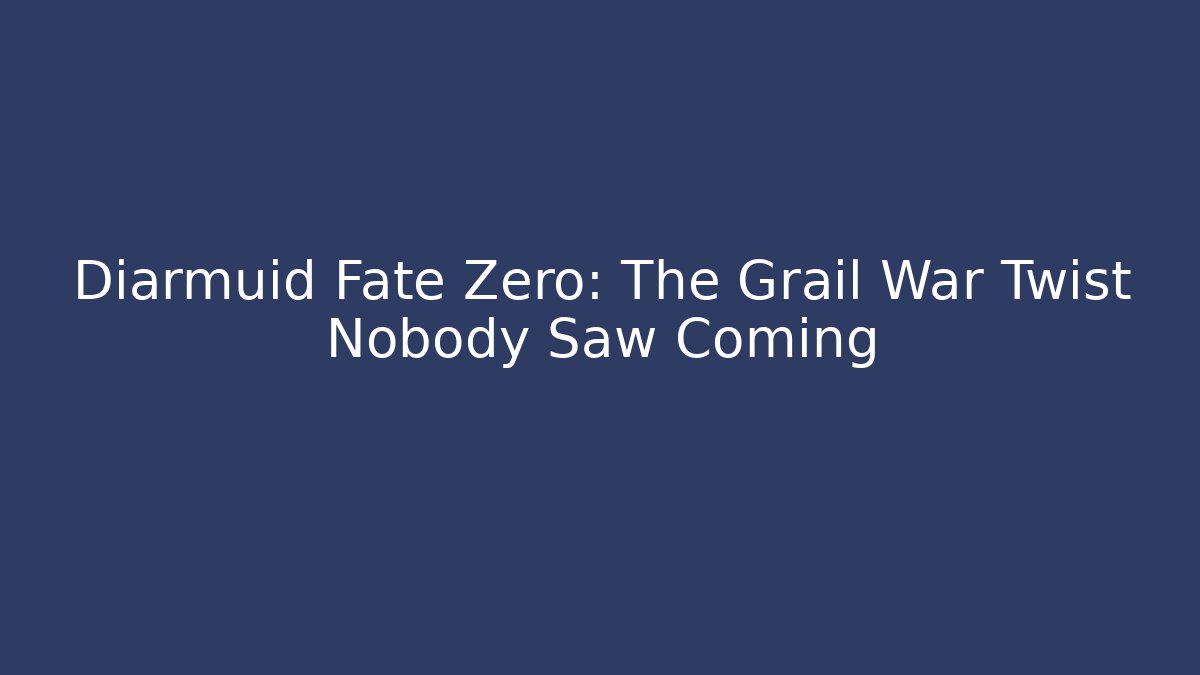 Diarmuid Fate Zero: The Grail War Twist Nobody Saw Coming