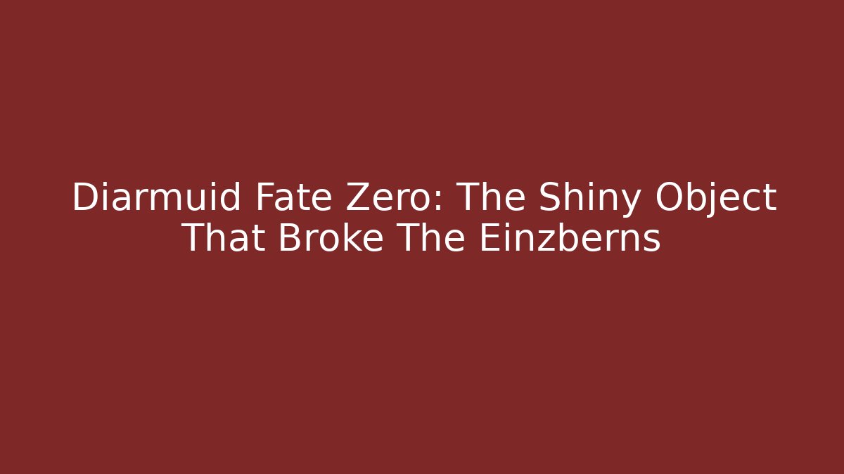 Diarmuid Fate Zero: The Shiny Object That Broke The Einzberns - Critter Realm