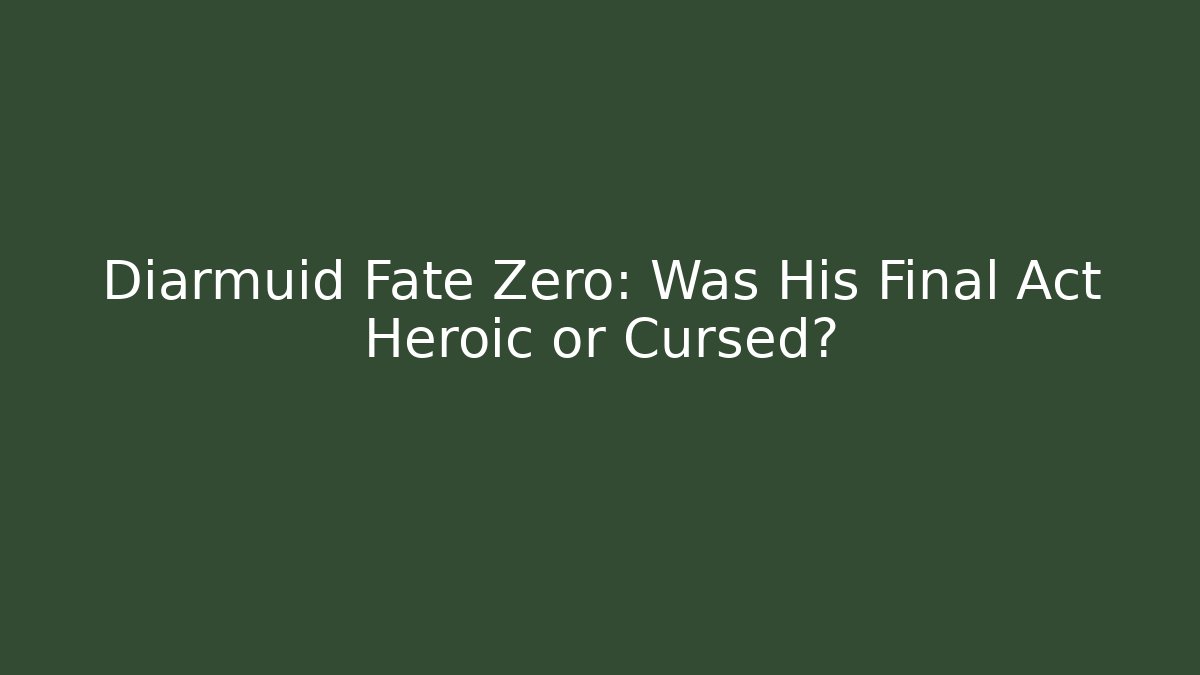 Diarmuid Fate Zero: Was His Final Act Heroic or Cursed?