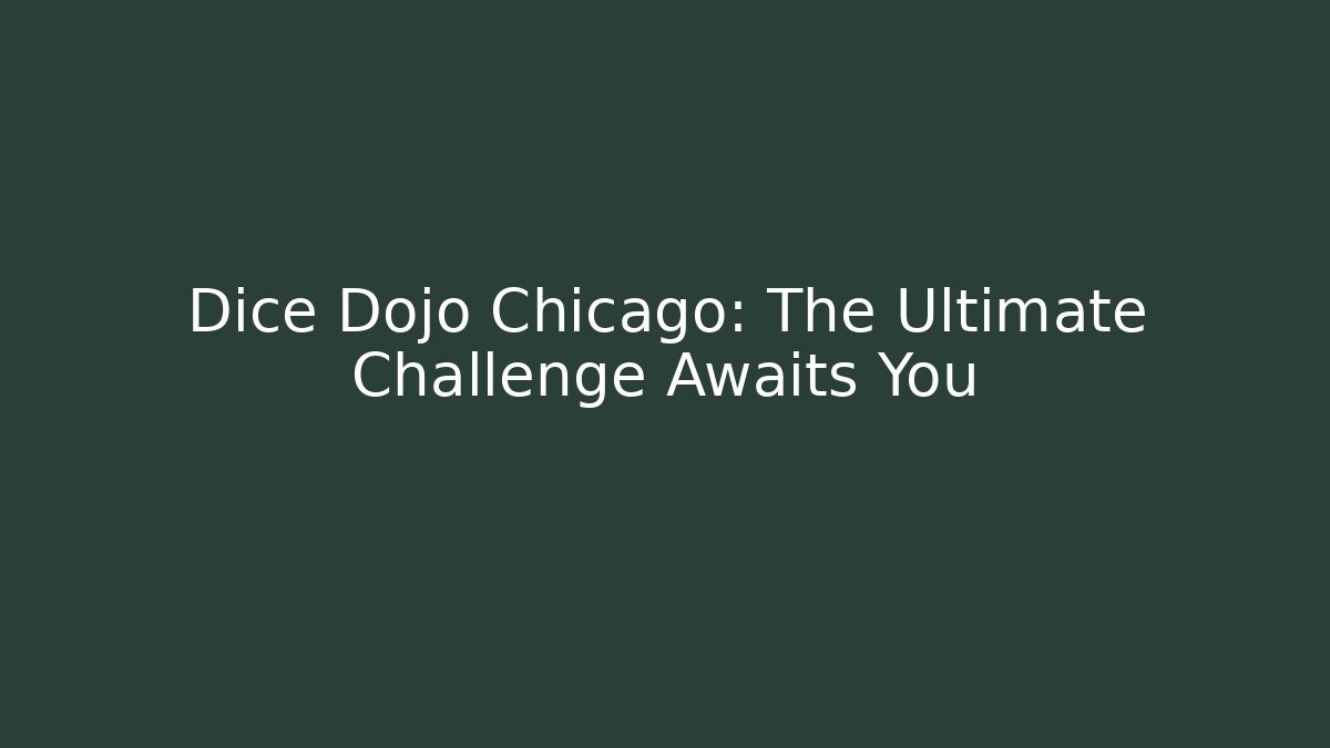 Dice Dojo Chicago: The Ultimate Challenge Awaits You