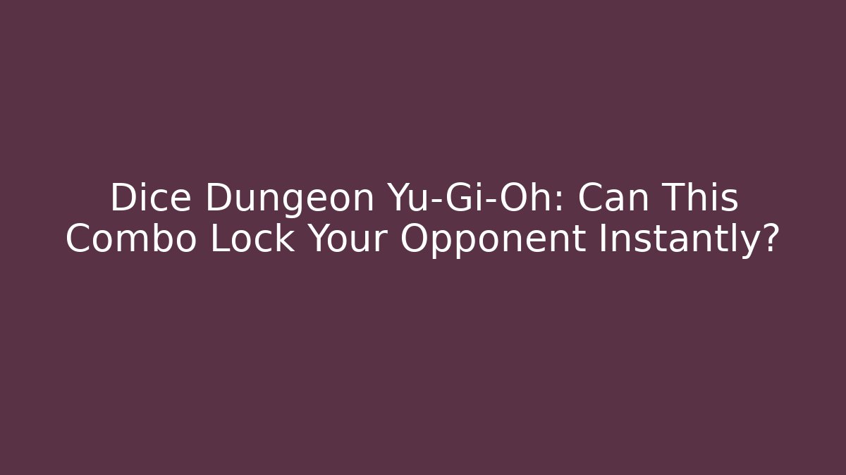 Dice Dungeon Yu-Gi-Oh: Can This Combo Lock Your Opponent Instantly? - Critter Realm