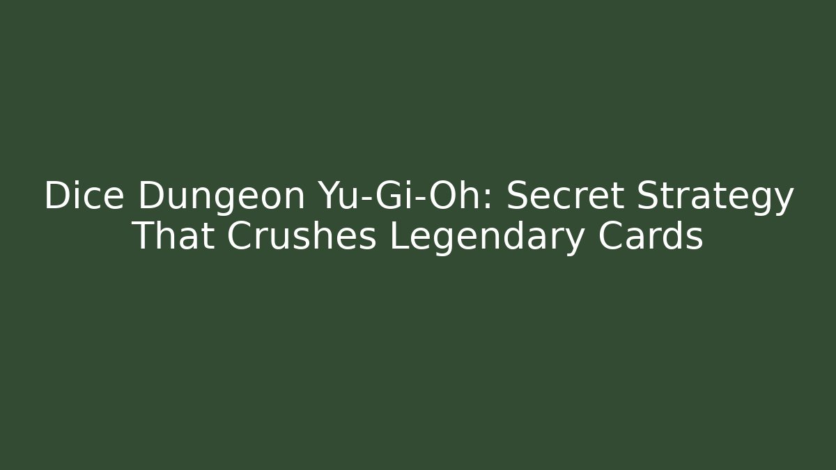 Dice Dungeon Yu-Gi-Oh: Secret Strategy That Crushes Legendary Cards