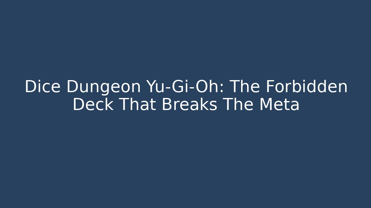 Dice Dungeon Yu-Gi-Oh: The Forbidden Deck That Breaks The Meta