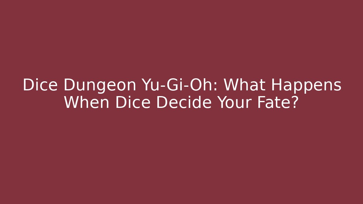 Dice Dungeon Yu-Gi-Oh: What Happens When Dice Decide Your Fate?