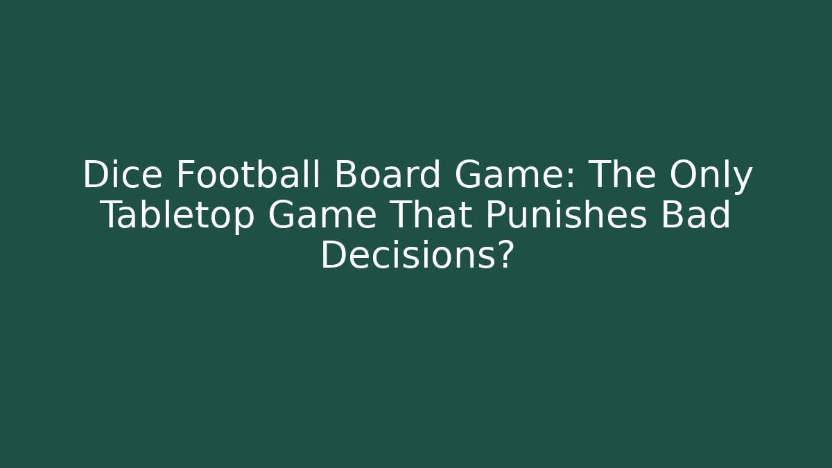 Dice Football Board Game: The Only Tabletop Game That Punishes Bad Decisions?