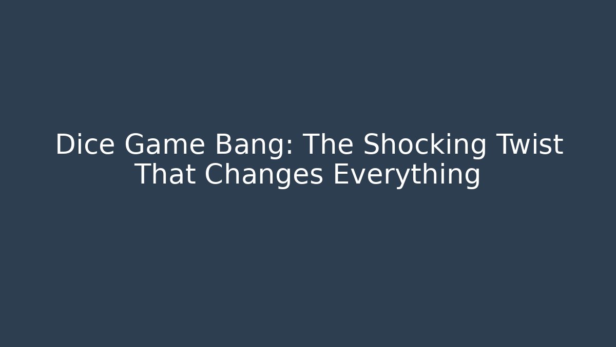 Dice Game Bang: The Shocking Twist That Changes Everything