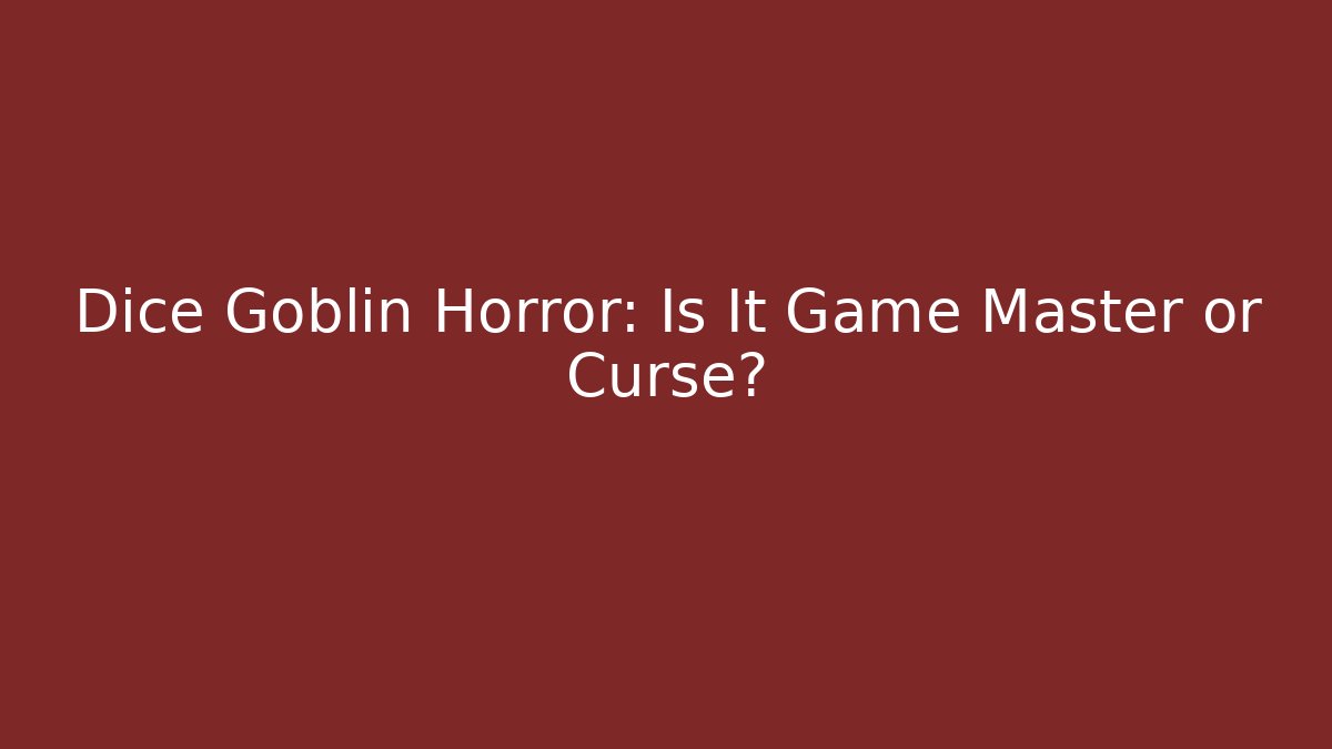 Dice Goblin Horror: Is It Game Master or Curse?