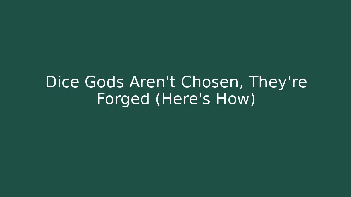 Dice Gods Aren't Chosen, They're Forged (Here's How)