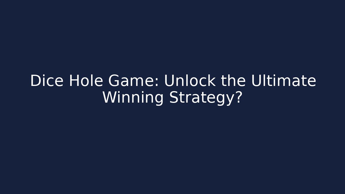 Dice Hole Game: Unlock the Ultimate Winning Strategy?