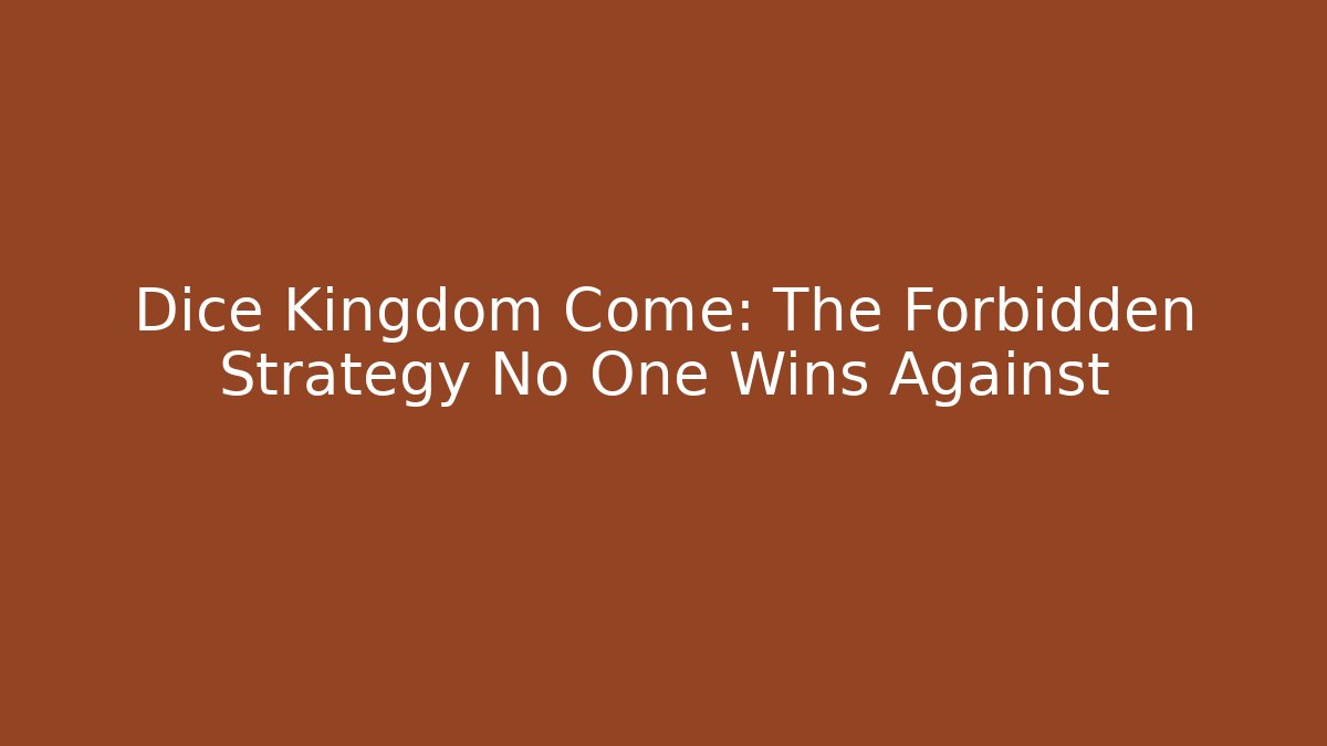 Dice Kingdom Come: The Forbidden Strategy No One Wins Against
