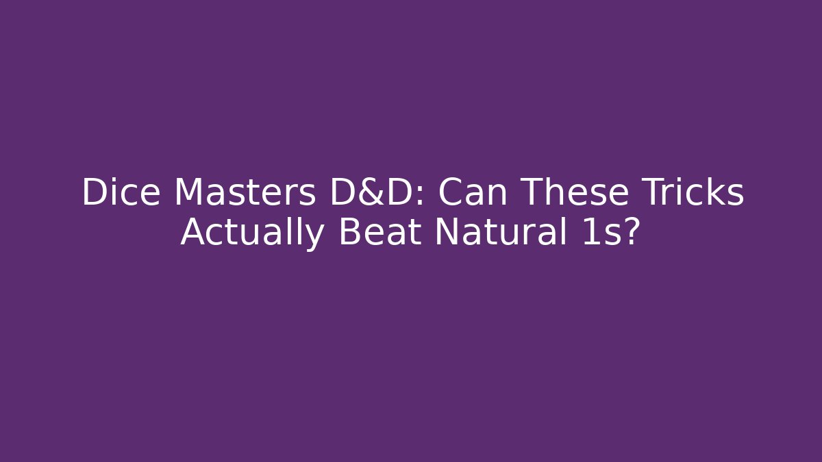 Dice Masters D&D: Can These Tricks Actually Beat Natural 1s?