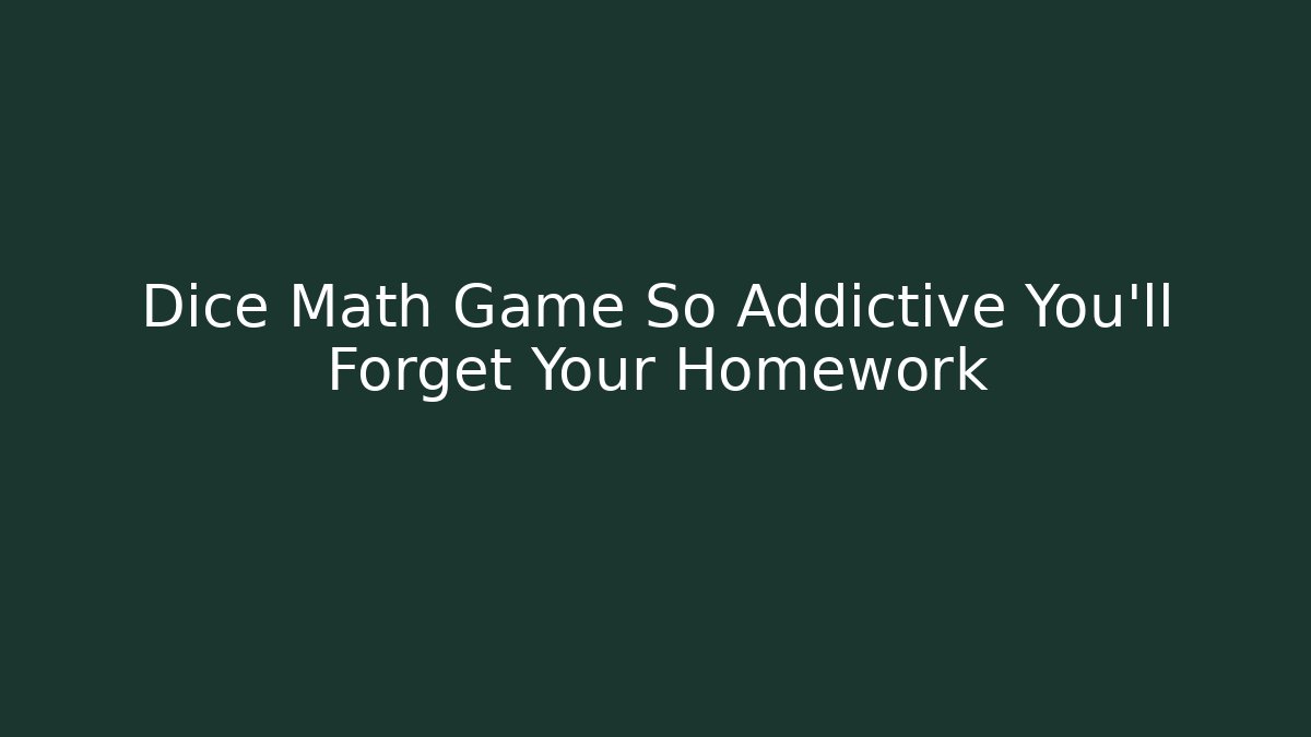 Dice Math Game So Addictive You'll Forget Your Homework