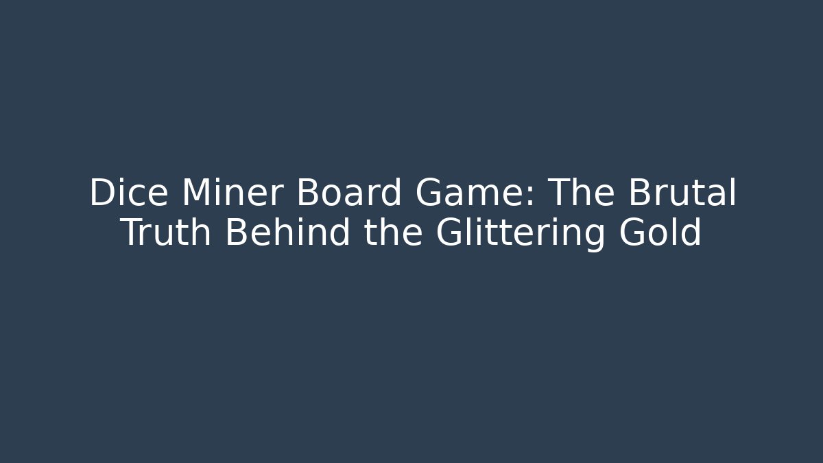 Dice Miner Board Game: The Brutal Truth Behind the Glittering Gold