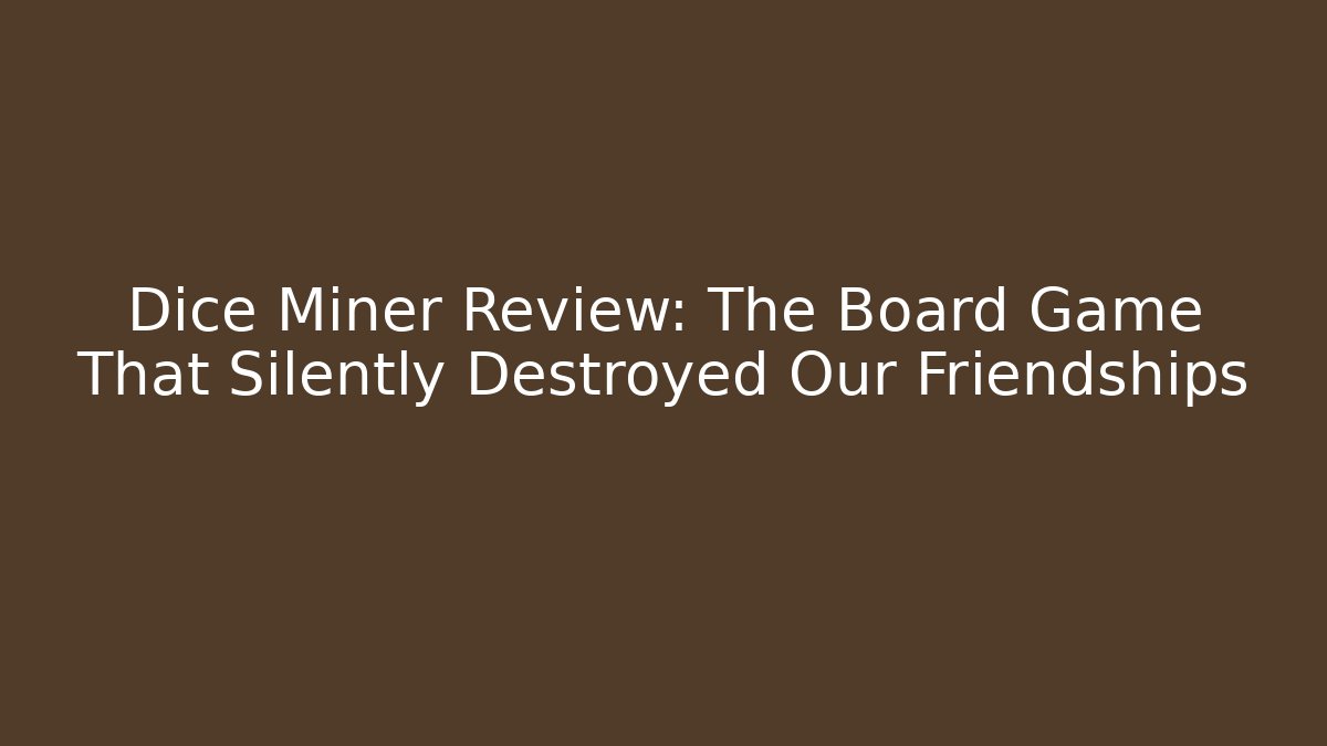 Dice Miner Review: The Board Game That Silently Destroyed Our Friendships