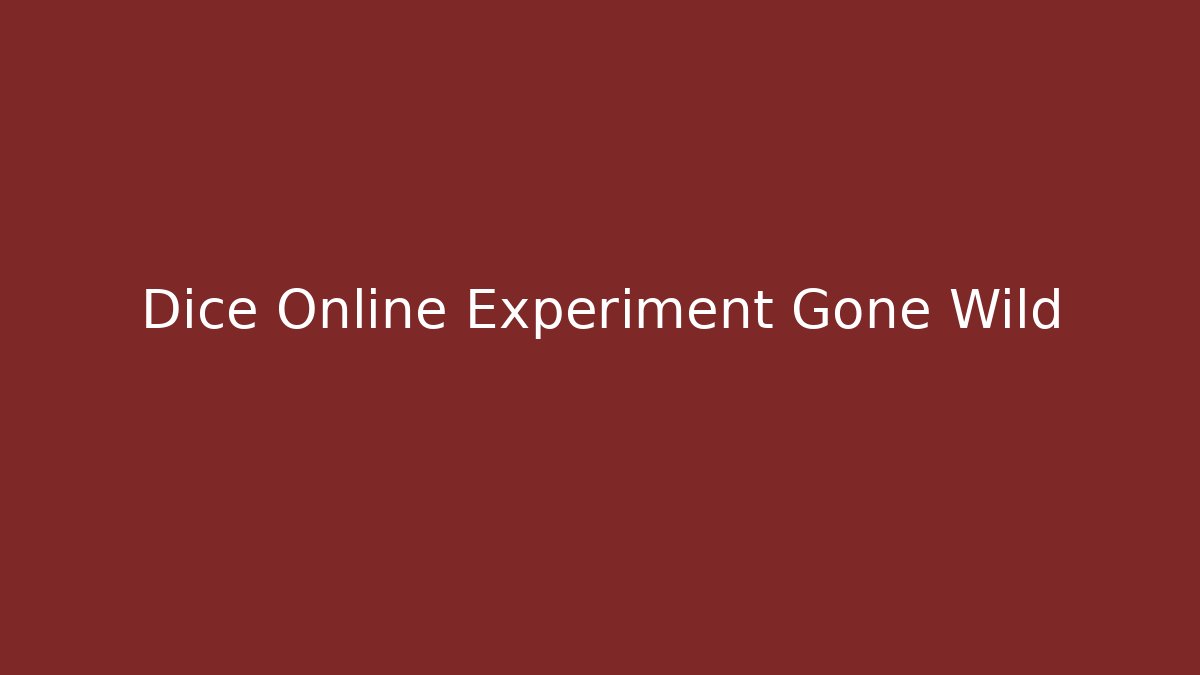 Dice Online Experiment Gone Wild