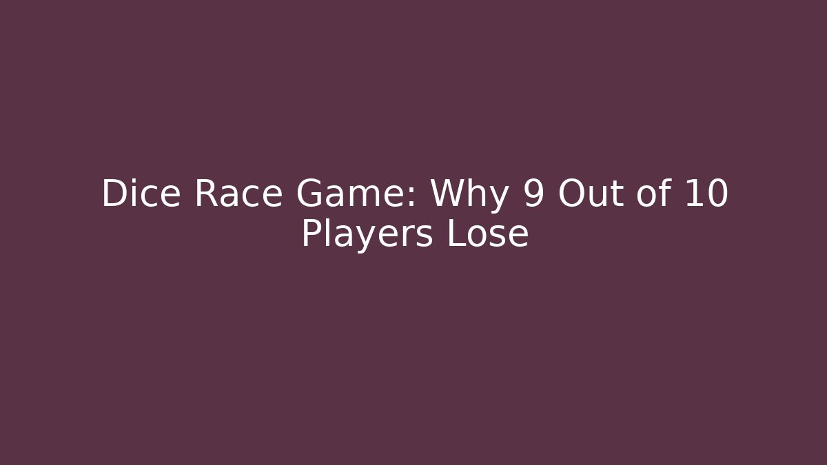 Dice Race Game: Why 9 Out of 10 Players Lose