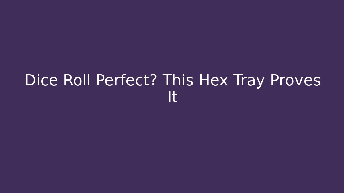 Dice Roll Perfect? This Hex Tray Proves It