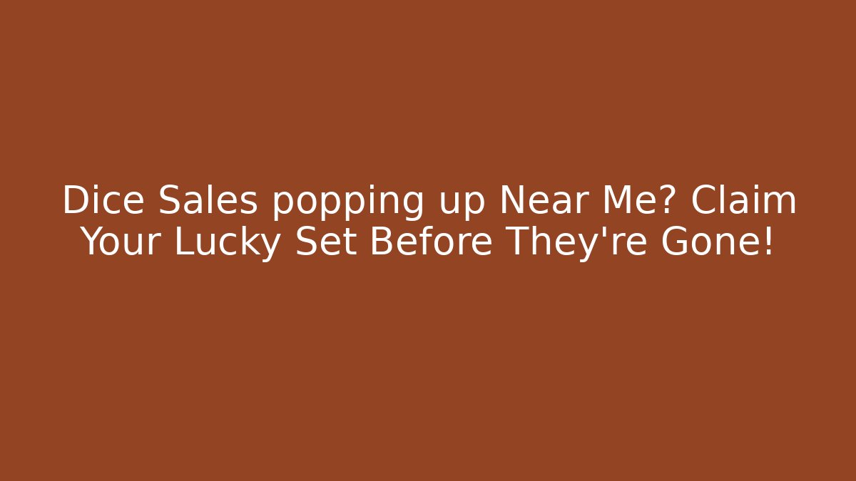 Dice Sales popping up Near Me? Claim Your Lucky Set Before They're Gone!