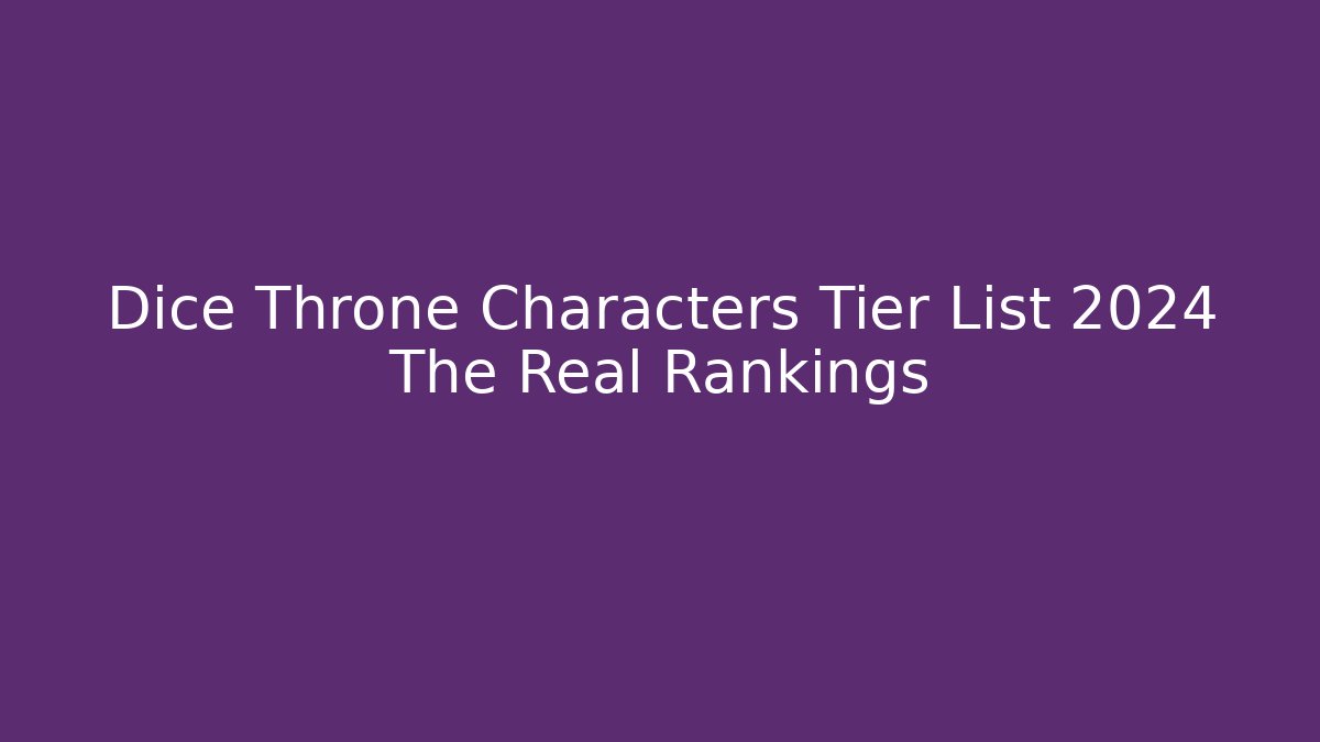 Dice Throne Characters Tier List 2024 The Real Rankings