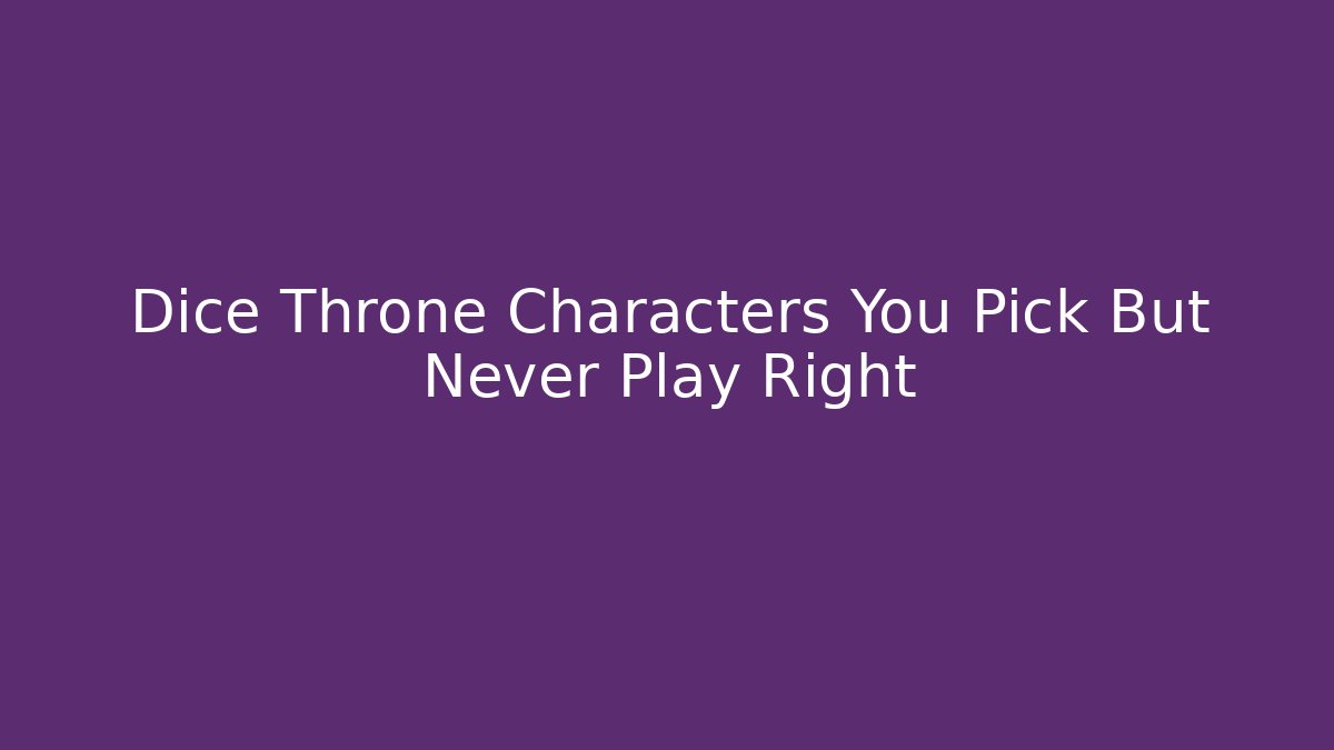 Dice Throne Characters You Pick But Never Play Right