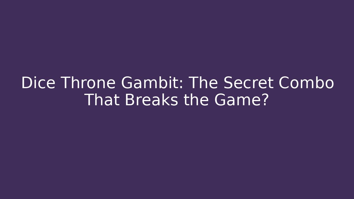 Dice Throne Gambit: The Secret Combo That Breaks the Game?