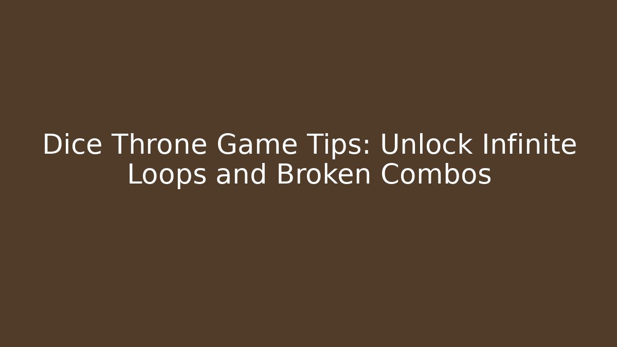 Dice Throne Game Tips: Unlock Infinite Loops and Broken Combos