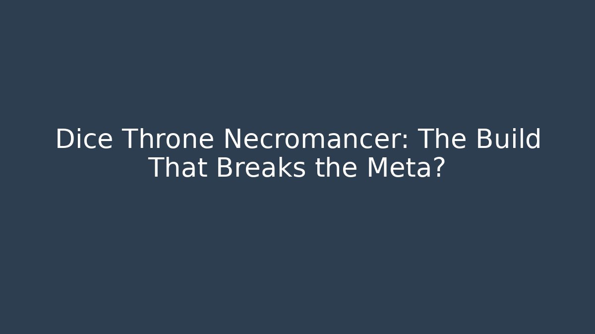 Dice Throne Necromancer: The Build That Breaks the Meta?