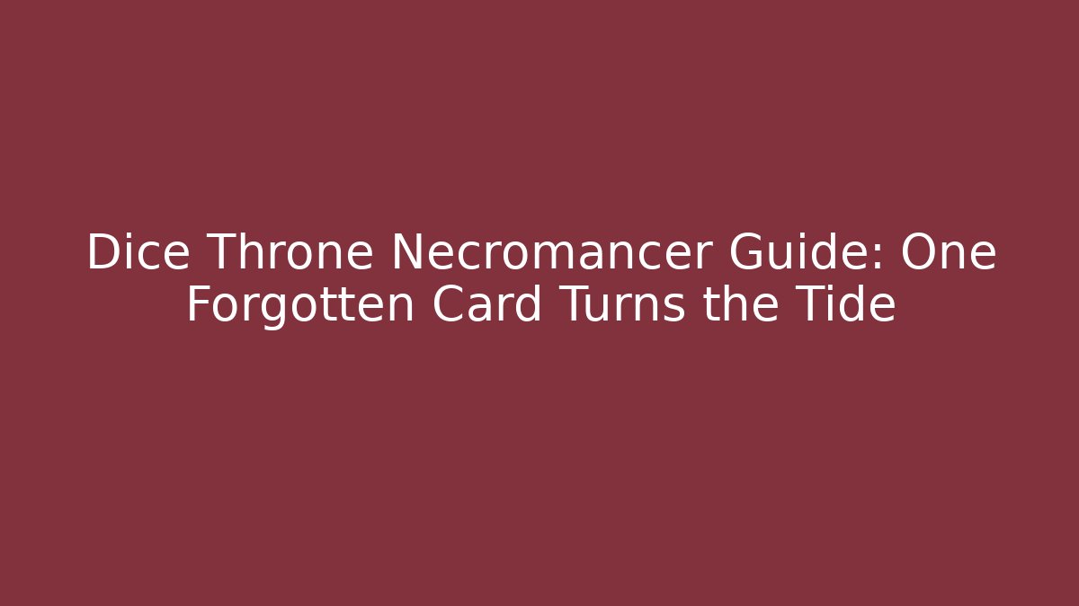 Dice Throne Necromancer Guide: One Forgotten Card Turns the Tide